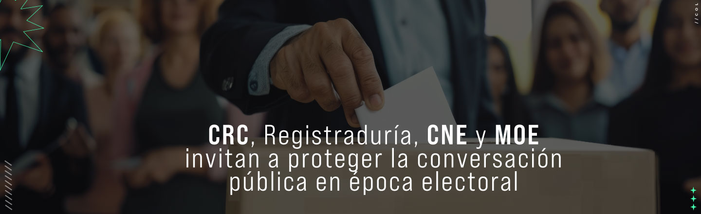 CRC, Registraduría, CNE y MOE invitan a proteger la conversación pública en época electoral
