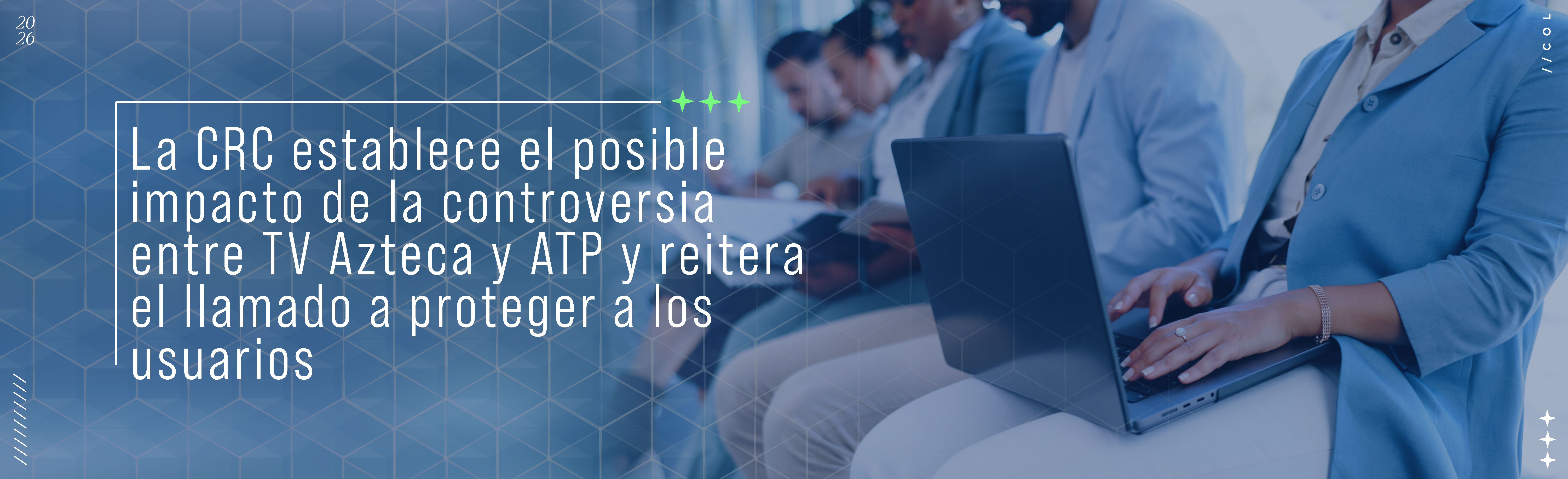 La CRC establece el posible impacto de la controversia entre TV Azteca y ATP y reitera el llamado a proteger a los usuarios