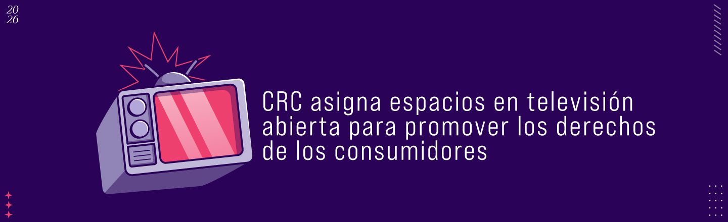 CRC asigna espacios en televisión abierta para promover los derechos de los consumidores