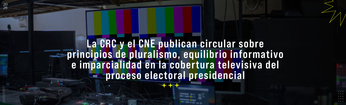 La CRC y el CNE publican circular sobre principios de pluralismo, equilibrio informativo e imparcialidad en la cobertura televisiva del proceso electoral presidencial
