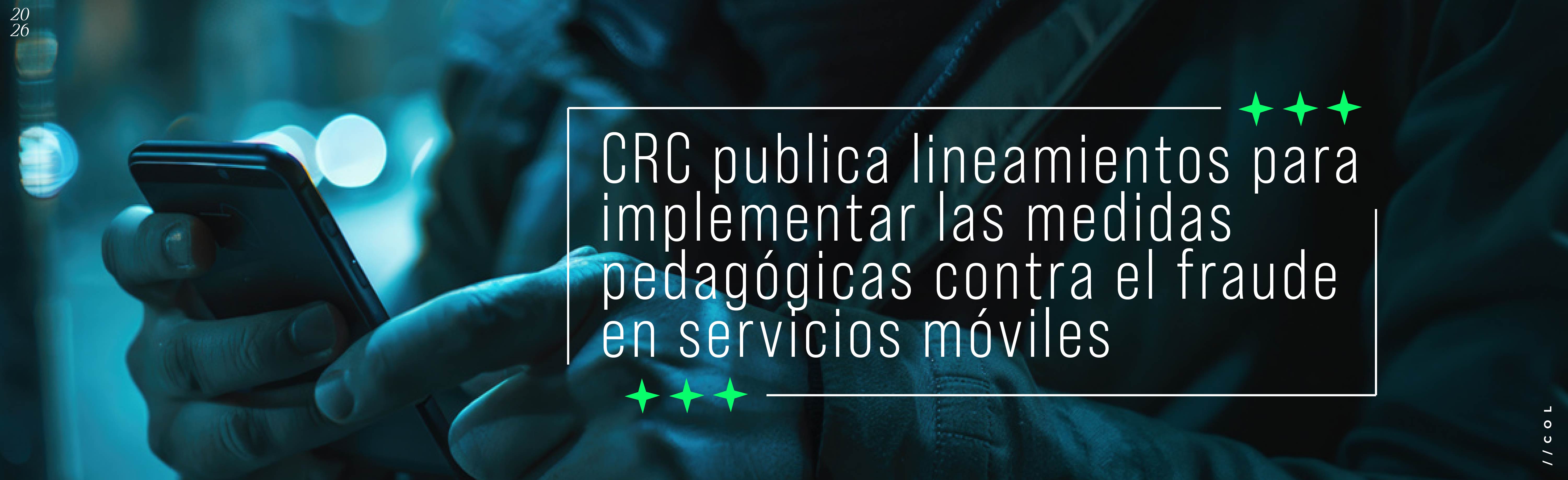 CRC publica lineamientos para implementar las medidas pedagógicas contra el fraude en servicios móviles