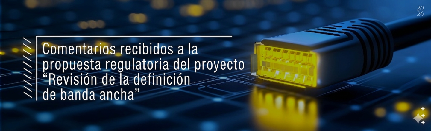 Comentarios recibidos a la propuesta regulatoria del proyecto "Revisión de la definición de banda ancha"
