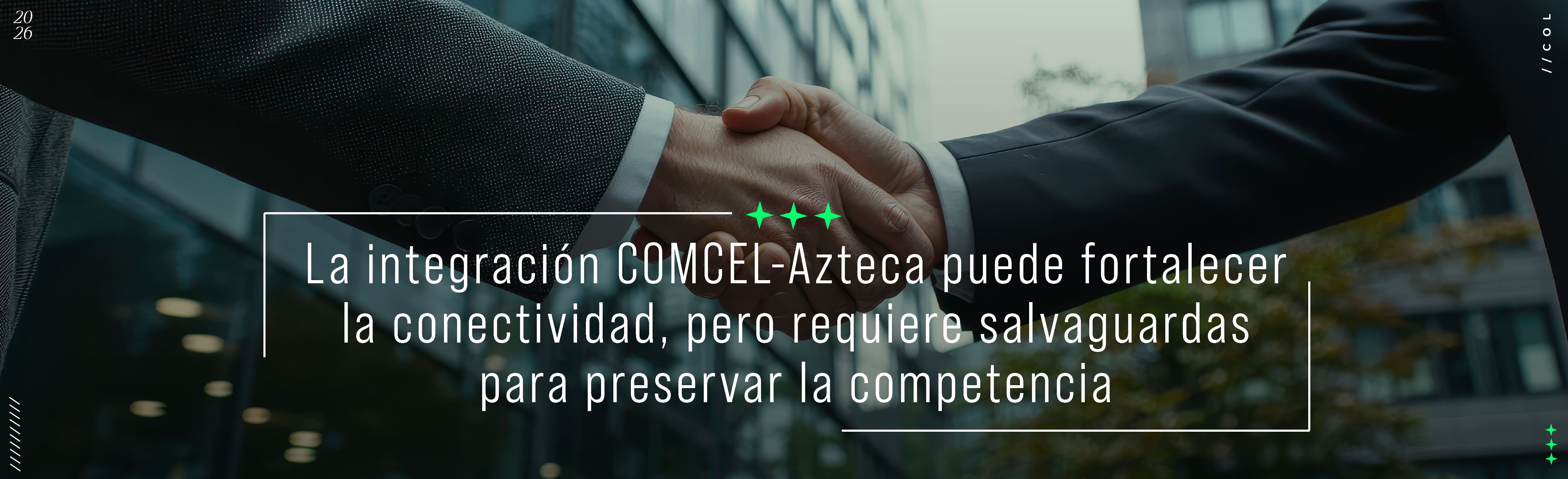 La integración COMCEL-Azteca puede fortalecer la conectividad, pero requiere salvaguardas para preservar la competencia