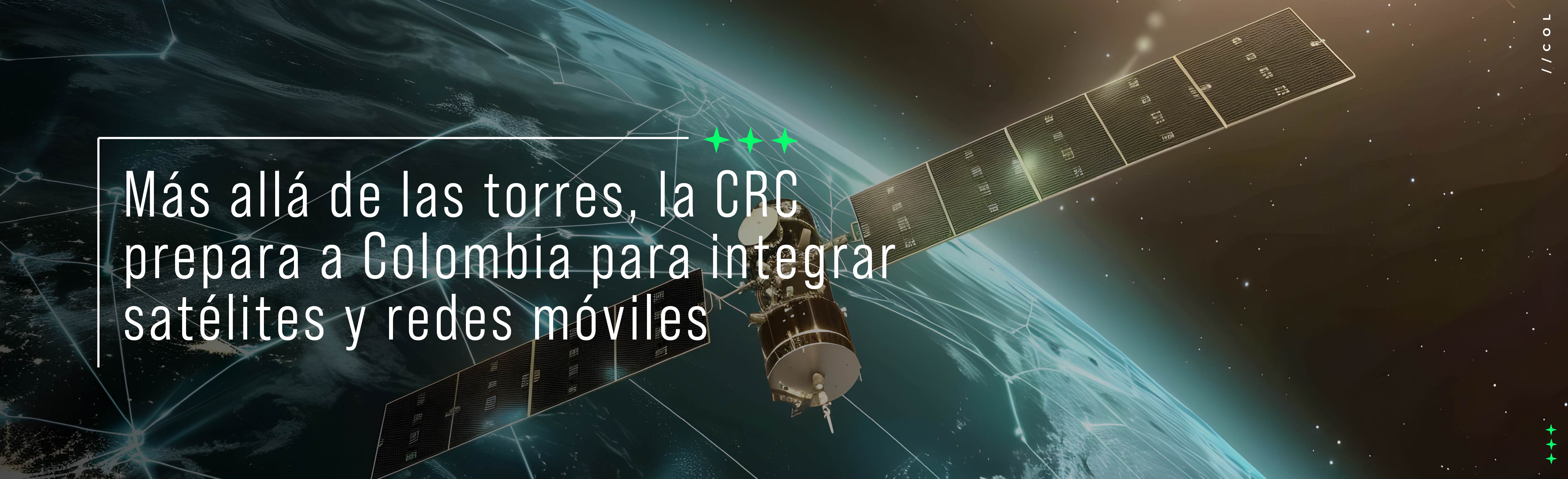Más allá de las torres, la CRC prepara a Colombia para integrar satélites y redes móvilesMás allá de las torres, la CRC prepara a Colombia para integrar satélites y redes móviles