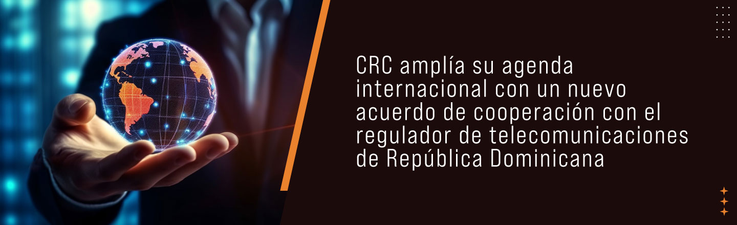 CRC amplía su agenda internacional con un nuevo acuerdo de cooperación con el regulador de telecomunicaciones de República Dominicana