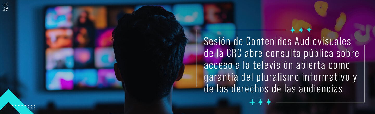 Sesión de Contenidos Audiovisuales de la CRC abre consulta pública sobre acceso a la televisión abierta como garantía del pluralismo informativo y de los derechos de las audiencias