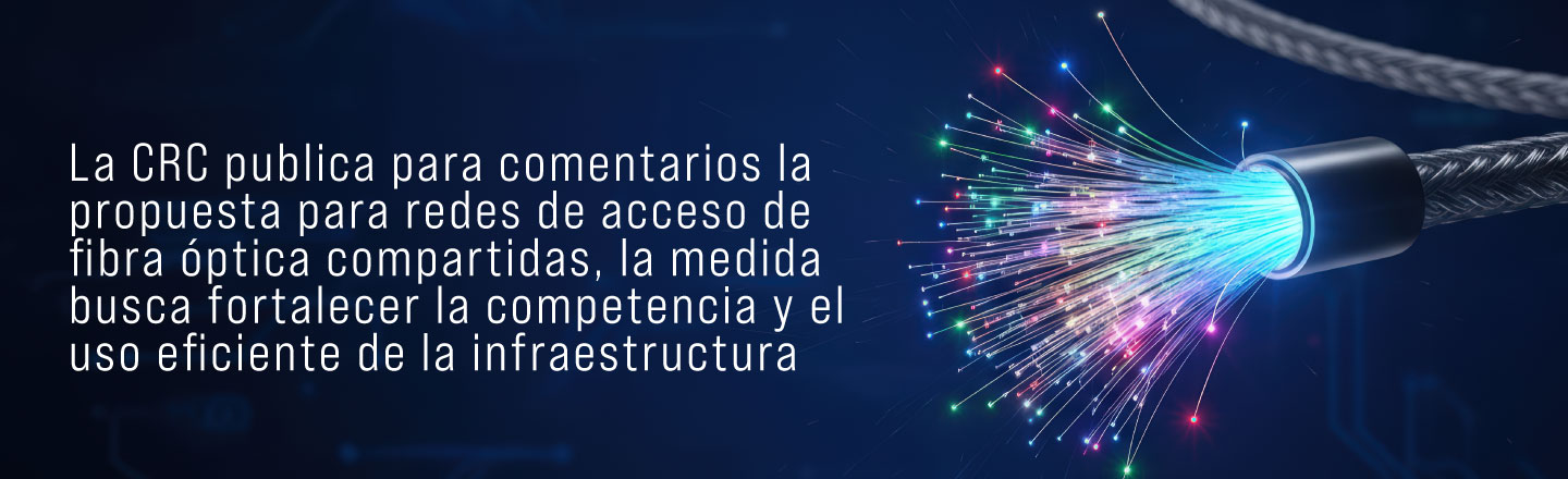 La CRC publica para comentarios la propuesta para redes de acceso de fibra óptica compartidas, la medida busca fortalecer la competencia y el uso eficiente de la infraestructura