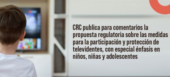 CRC publica para comentarios la propuesta regulatoria sobre las medidas para la participación y protección de televidentes, con énfasis en niños, niñas y adolescentes