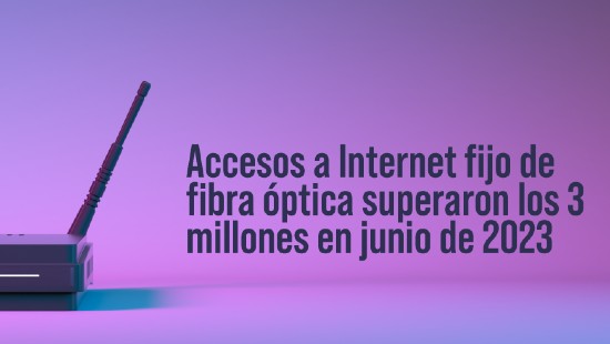 Accesos a Internet fijo de fibra óptica superaron los 3 millones en Junio de 2023