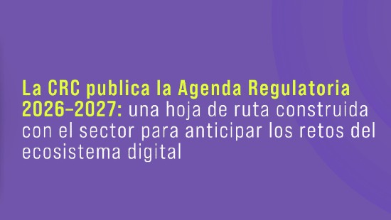 La CRC publica la Agenda Regulatoria 2026–2027: una hoja de ruta construida con el sector para anticipar los retos del ecosistema digital