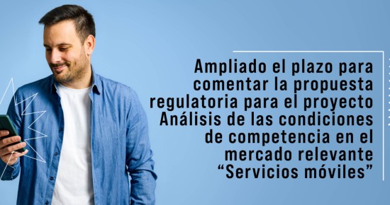 Ampliado el plazo para comentar la propuesta regulatoria para el proyecto Análisis de las condiciones de competencia en el mercado relevante “Servicios móviles”
