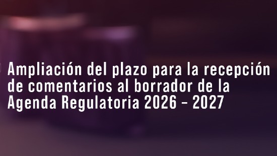 Ampliación del plazo para la recepción de comentarios al borrador de la Agenda Regulatoria 2026 – 2027