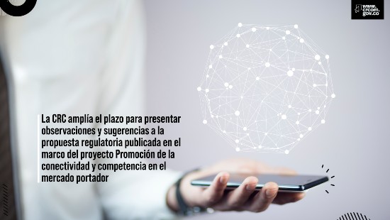 La CRC amplía el plazo para presentar observaciones y sugerencias a la propuesta regulatoria publicada en el marco del proyecto Promoción de la conectividad y competencia en el mercado portador