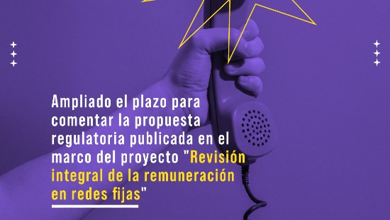 Ampliado el plazo para comentar la propuesta regulatoria publicada en el marco del proyecto "Revisión integral de la remuneración en redes fijas