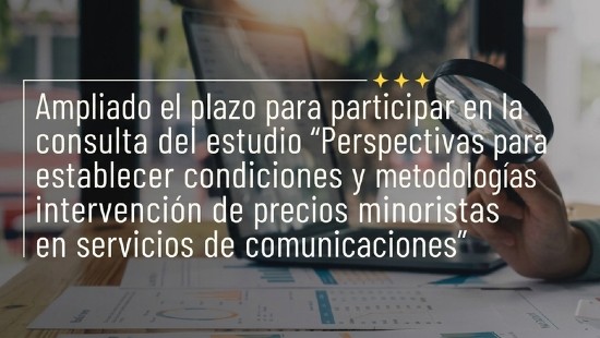 Ampliado el plazo para participar en la consulta del estudio “Perspectivas para establecer condiciones y metodologías en la intervención de precios minoristas en servicios de comunicaciones”