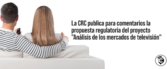 La CRC publica para comentarios la propuesta regulatoria derivada del estudio "Análisis de los mercados de televisión"