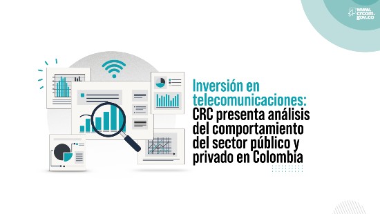 Inversión en telecomunicaciones: CRC presenta análisis del comportamiento del sector público y privado en Colombia