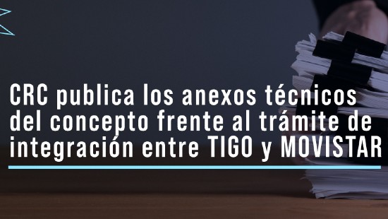 CRC publica los anexos técnicos del concepto frente al trámite de integración entre TIGO y MOVISTAR