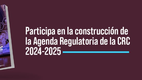 CRC presenta para comentarios el borrador de la Agenda Regulatoria CRC 2024 – 2025