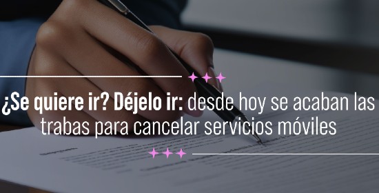 ¿Se quiere ir? Déjelo ir: desde hoy se acaban las trabas para cancelar servicios móviles