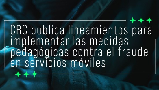 CRC publica lineamientos para implementar las medidas pedagógicas contra el fraude en servicios móviles