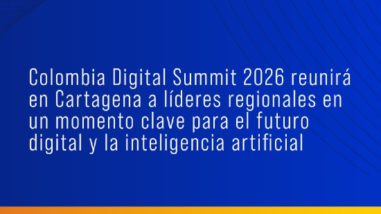 Colombia Digital Summit 2026 reunirá en Cartagena a líderes regionales en un momento clave para el futuro digital y la inteligencia artificial