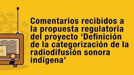 Comentarios recibidos a la propuesta regulatoria del proyecto "Definición de la categorización de la radiodifusión sonora indígena"