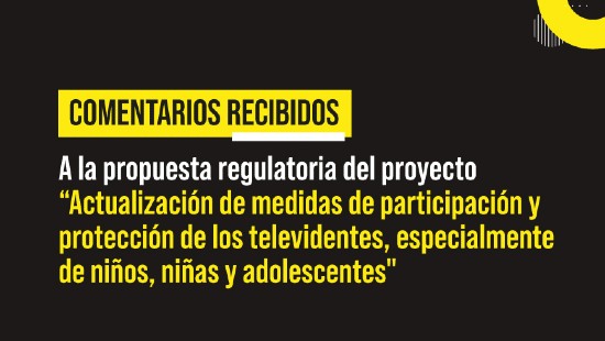 Comentarios recibidos a la propuesta regulatoria del proyecto “Actualización de medidas de participación y protección de los televidentes, especialmente de niños, niñas y adolescentes"