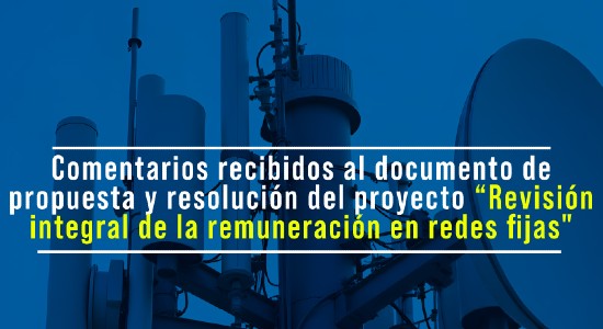 Comentarios recibidos al documento de propuesta y resolución del proyecto “Revisión integral de la remuneración en redes fijas"