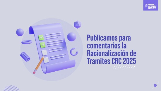 Publicamos para comentarios la Racionalización de Tramites CRC 2025