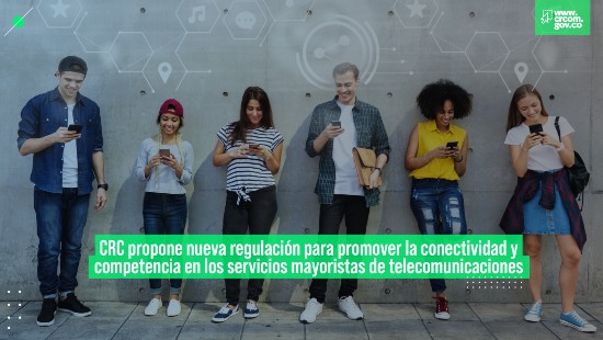 CRC propone nueva regulación para promover la conectividad y competencia en los servicios mayoristas de telecomunicaciones