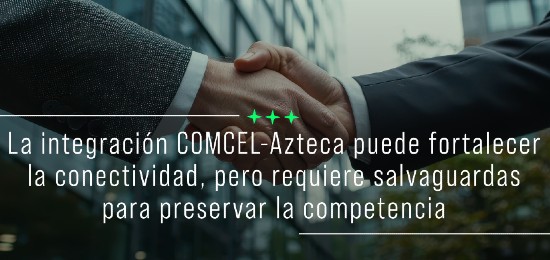 La integración COMCEL-Azteca puede fortalecer la conectividad, pero requiere salvaguardas para preservar la competencia