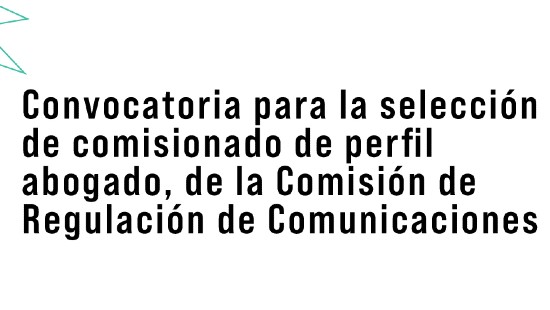Convocatoria selección de Comisionado – abogado para la CRC