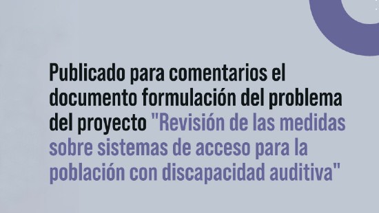 Publicado para comentarios el documento formulación del problema del proyecto "Revisión de las medidas sobre sistemas de acceso para la población con discapacidad auditiva"