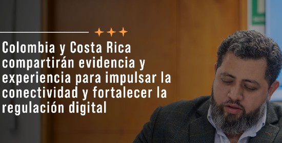 Colombia y Costa Rica compartirán evidencia y experiencia para impulsar la conectividad y fortalecer la regulación digital