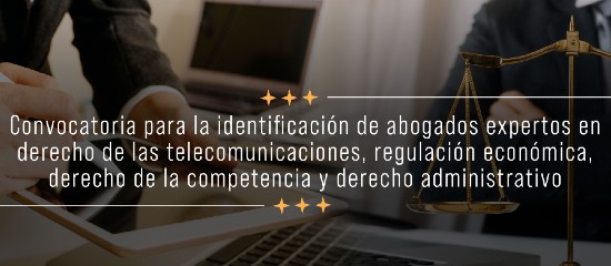 Convocatoria para la identificación de abogados expertos en derecho de las telecomunicaciones, regulación económica, derecho de la competencia y derecho administrativo