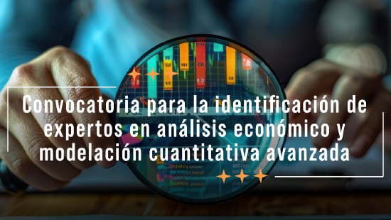Convocatoria para la identificación de expertos en análisis económico y modelación cuantitativa avanzada