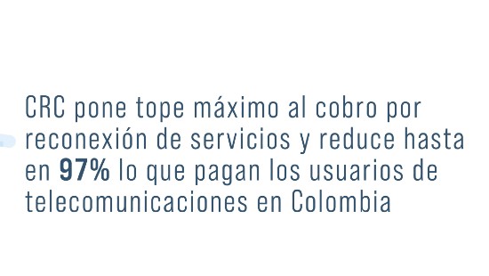 CRC pone tope máximo al cobro por reconexión de servicios y reduce hasta en 97% lo que pagan los usuarios de telecomunicaciones en Colombia