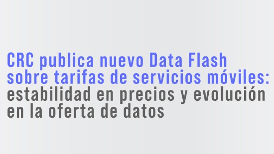CRC publica nuevo Data Flash sobre tarifas de servicios móviles: estabilidad en precios y evolución en la oferta de datos