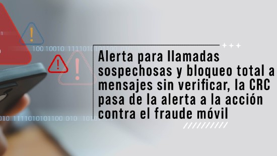 Alerta para llamadas sospechosas y bloqueo total a mensajes sin verificar, la CRC pasa de la alerta a la acción contra el fraude móvil