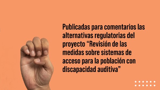 Publicadas para comentarios las alternativas regulatorias del proyecto “Revisión de las medidas sobre sistemas de acceso para la población con discapacidad auditiva”