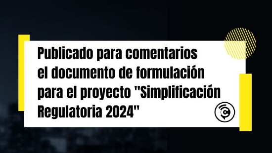 Publicado para comentarios el documento de formulación para el proyecto "Simplificación Regulatoria 2024"