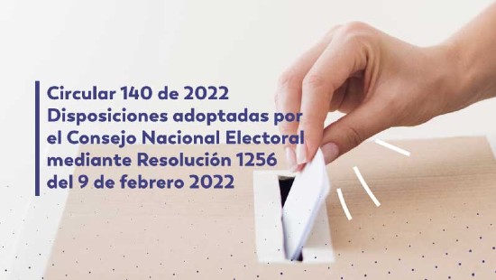 Circular 140 de 2022: Disposiciones adoptadas por el Consejo Nacional Electoral mediante Resolución 1256 del 9 de febrero 2022