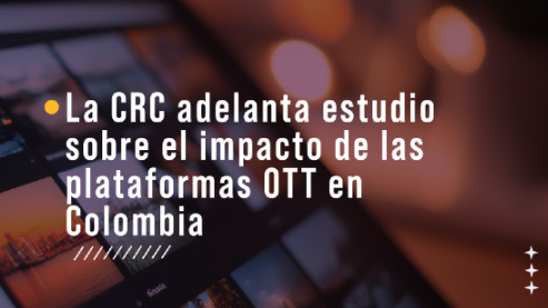La CRC adelanta estudio sobre el impacto de las plataformas OTT en Colombia