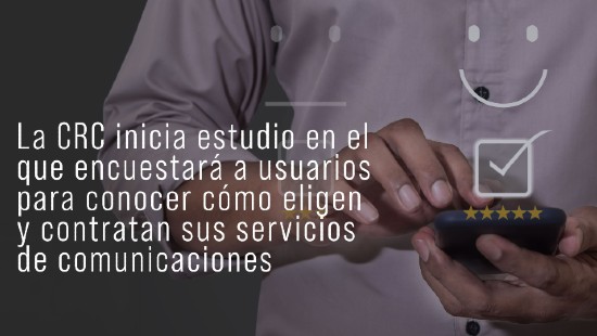 La CRC inicia estudio en el que encuestará a usuarios para conocer cómo eligen y contratan sus servicios de comunicaciones