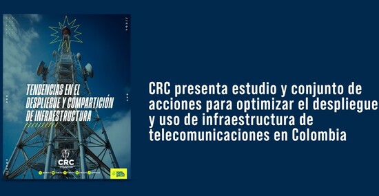 CRC presenta estudio y conjunto de acciones para optimizar el despliegue y uso de infraestructura de telecomunicaciones en Colombia