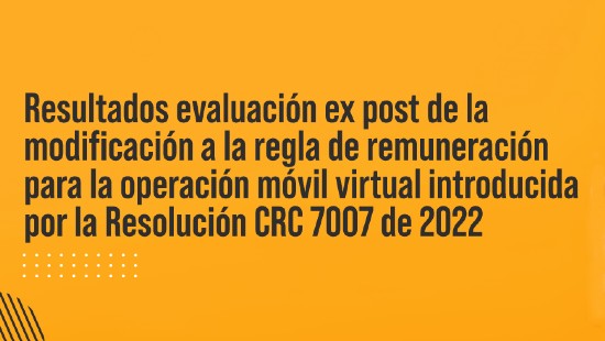 Resultados evaluación ex post de la modificación a la regla de remuneración para la operación móvil virtual introducida por la Resolución CRC 7007 de 2022