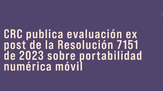 CRC publica evaluación ex post de la Resolución 7151 de 2023 sobre portabilidad numérica móvil