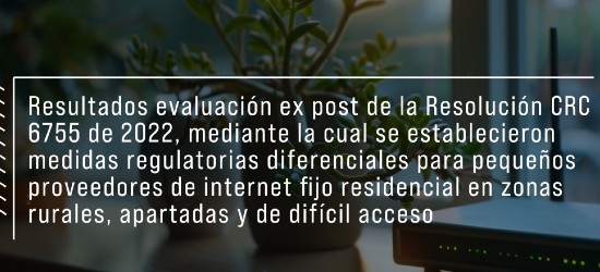 Resultados de la evaluación ex post de la Resolución CRC 6755 de 2022
