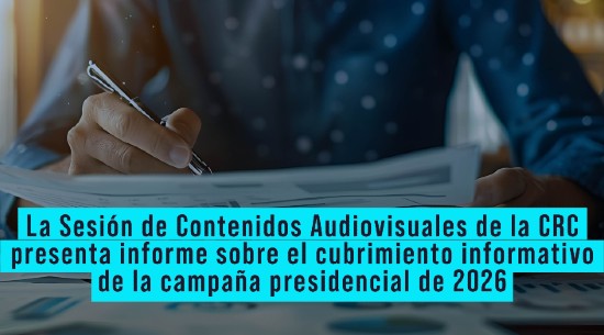 La Sesión de Contenidos Audiovisuales de la CRC presenta informe sobre el cubrimiento informativo de la campaña presidencial de 2026